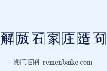 解放石家庄造句是什么意思的图片